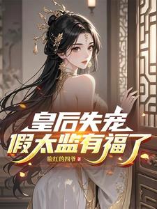 皇后失宠，假太监有福了！阅读小说阅读