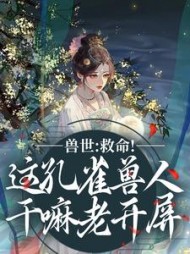 兽世：救命！这孔雀兽人干嘛老开屏阅读小说阅读