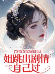 穿成女配输血包？姐跳出剧情自己过最新小说阅读