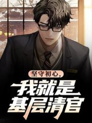 坚守初心，我就是基层清官阅读小说阅读
