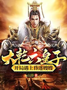 大乾六皇子，开局遇上昏迷嫂嫂！最新小说阅读