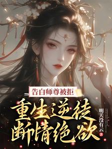 告白师尊被拒,重生逆徒断情绝欲小说阅读