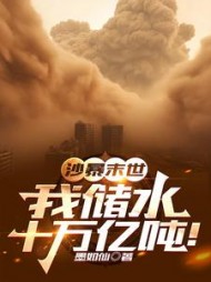 沙暴末世：我储水十万亿吨小说阅读