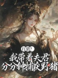 打猎？我带着夫君分分钟捕获野猪阅读小说阅读