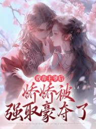 戏弄王爷后，娇娇被强取豪夺了完整版小说阅读
