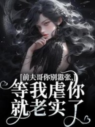 前夫哥你别嚣张，等我虐你就老实了最新小说阅读