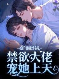 豪门圈炸锅，禁欲大佬宠她上天最新小说阅读