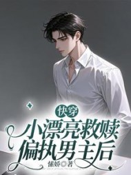 快穿：小漂亮救赎偏执男主后最新小说阅读