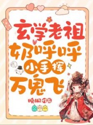 玄学老祖奶呼呼，小手挥万鬼飞最新小说阅读