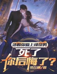 活着你爱上绿茶男，死了你后悔了？阅读小说阅读
