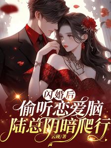 闪婚后，偷听恋爱脑陆总阴暗爬行小说阅读