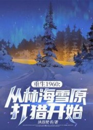 重生1960:从林海雪原打猎开始阅读小说阅读