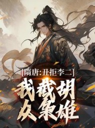 隋唐：丑拒李二，我截胡众枭雄最新小说阅读