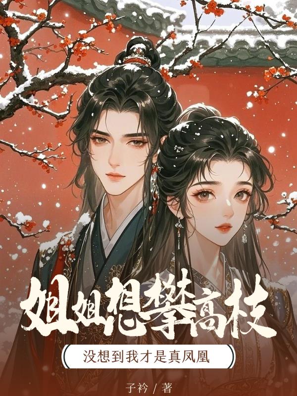 姐姐想攀高枝，没想到我才是真凤凰小说阅读
