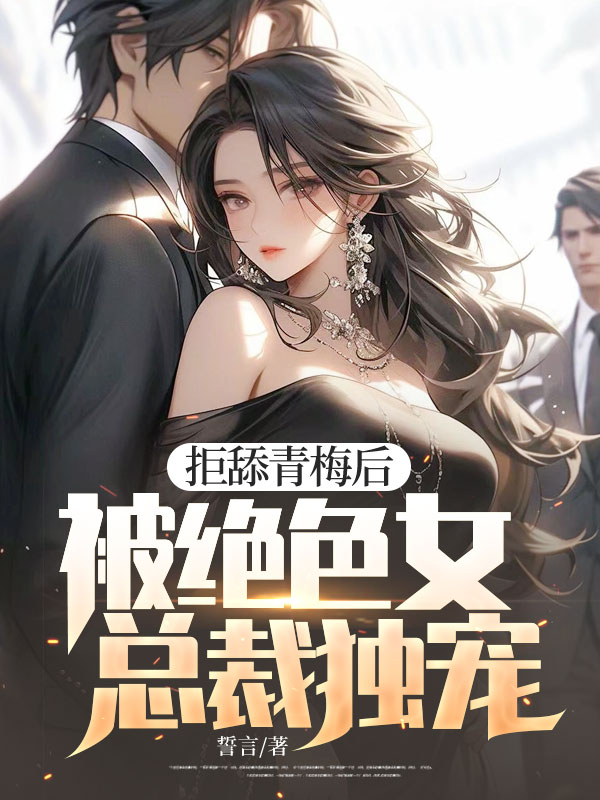 拒舔青梅后，被绝色女总裁独宠小说阅读