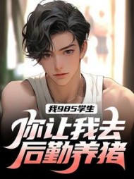 我985学生,你让我去后勤养猪阅读小说阅读