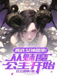 高武:女神图录!从魅魔公主开始完结版小说阅读