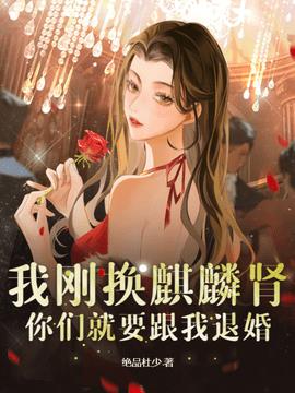我刚换麒麟肾，你们就要跟我退婚？小说阅读