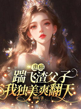 患癌踹飞渣父子，我独美爽翻天小说阅读