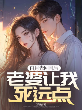 白月光回国后，老婆让我死远点小说阅读