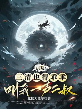 洪荒：三清也得乖乖叫我一声二叔小说阅读