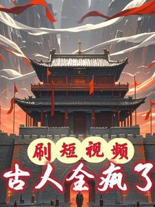 刷短视频古人全疯了萧择小说阅读