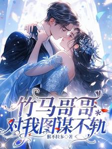 竹马哥哥对我图谋不轨阅读小说阅读
