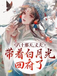 六十那天，丈夫带着白月光回府了小说阅读