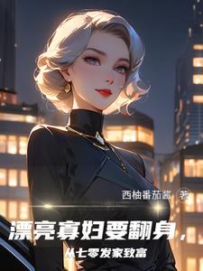 漂亮寡妇要翻身，从七零发家致富阅读小说阅读
