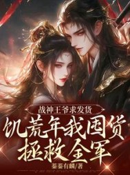 战神王爷求发货饥荒年我囤货拯救全军小说阅读