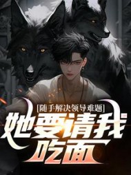 随手解决领导难题,她要请我吃面阅读小说阅读