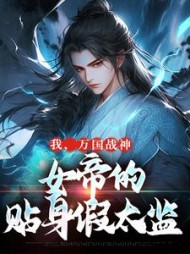 我,万国战神,女帝的贴身假太监阅读小说阅读