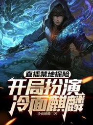 直播禁地探险，开局扮演冷面麒麟小说阅读
