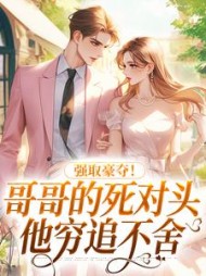 强取豪夺！哥哥的死对头他穷追不舍小说阅读
