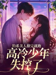 钓系美人撩完就跑，高冷少年失控了小说阅读