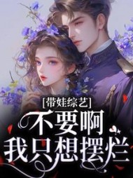 带娃综艺:不要啊,我只想摆烂完整版阅读小说阅读
