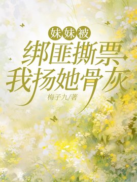 妹妹被绑匪撕票，我扬她骨灰小说阅读