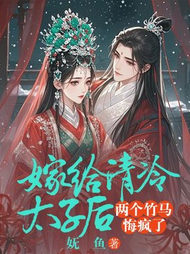 嫁给清冷太子后，两个竹马悔疯了小说阅读