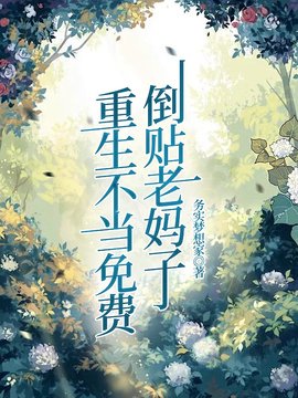 重生不当免费倒贴老妈子小说阅读