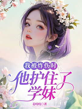 我被炸伤时，他护住了学妹小说阅读