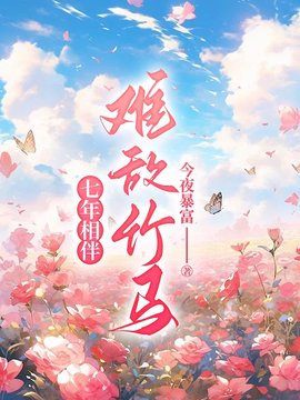 七年相伴，难敌竹马小说阅读
