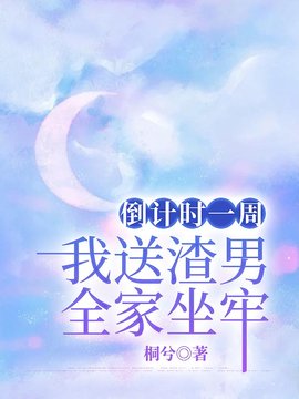 倒计时一周，我送渣男全家坐牢小说阅读
