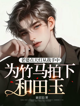 老公点天灯从我手中为竹马拍下和田玉小说阅读