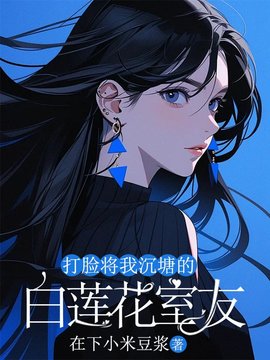 打脸将我沉塘的白莲花室友小说阅读