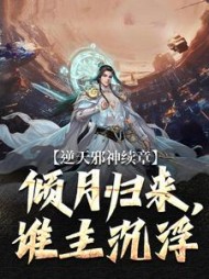 逆天邪神续章：倾月归来，谁主沉浮小说阅读