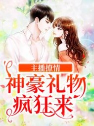 主播撩情神豪礼物疯狂来(方恬)小说阅读