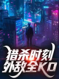 猎杀时刻,外敌全KO阅读小说阅读