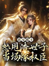 恶女郡主怒甩渣世子,当场嫁权臣小说阅读