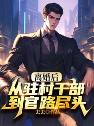 离婚后,从驻村干部到官路尽头阅读