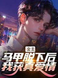 金主马甲脱下后我获真爱情小说阅读